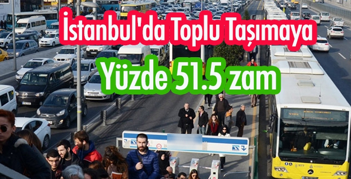 İstanbul'da toplu taşımaya yüzde 51.5 zam
