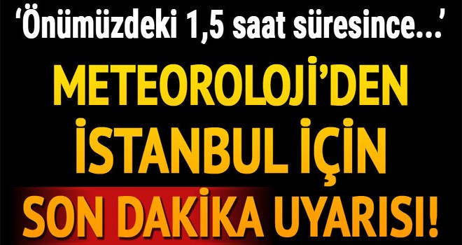 İstanbul için son dakika uyarısı