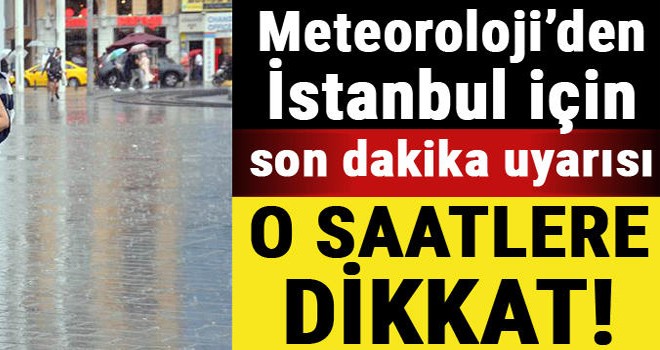 İstanbul için son dakika uyarısı!