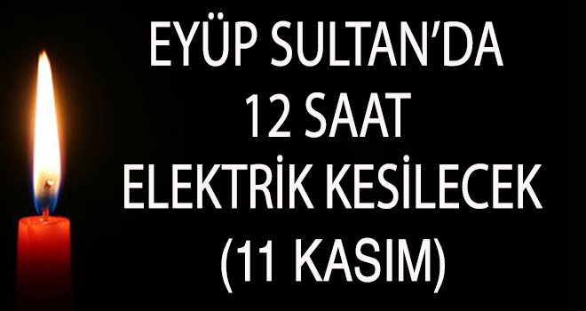 EYÜP SULTAN'DA ELEKTRİK KESİNTİSİ (11 KASIM)