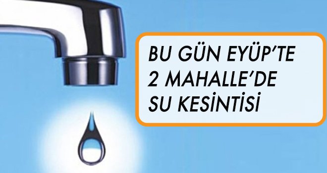 31 MAYIS EYÜP'TE SU KESİNTİSİ