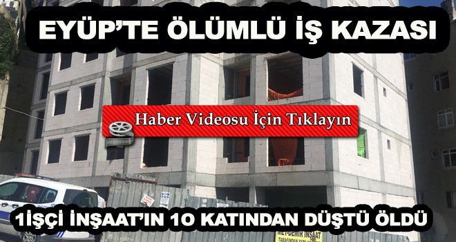 EYÜP’DE ÖLÜMLÜ İŞ KAZASI