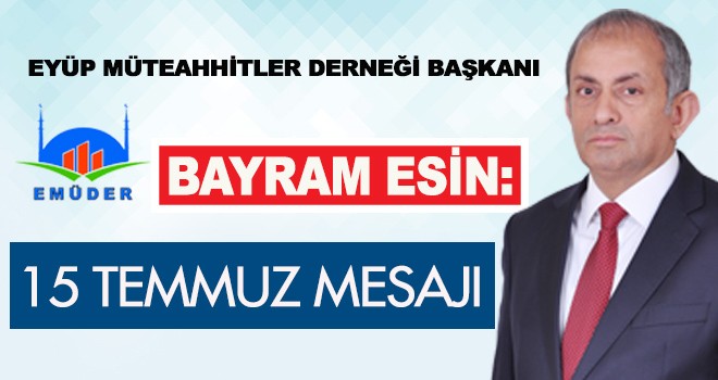 EMÜDER BAŞKANI BAYRAM ESİN’DEN 15 TEMMUZ MESAJI