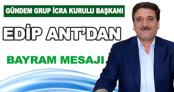 EDİP ANT'DAN BAYRAM MESAJI