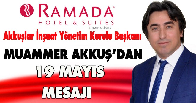 MUAMMER AKKUŞ'DAN 19 MAYIS MESAJI