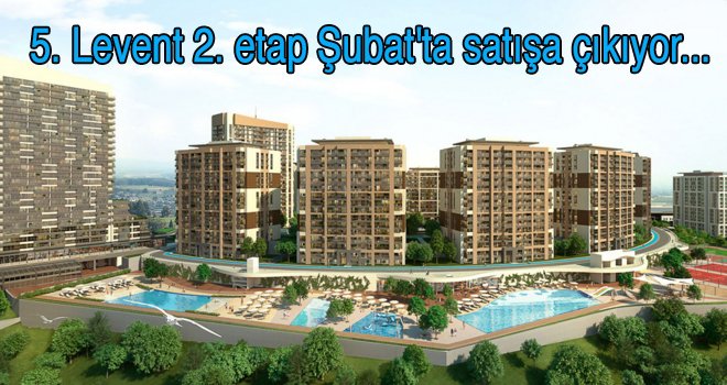 5. Levent 2. etap Şubat'ta satışa çıkıyor...