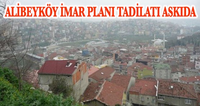 ALİBEYKÖY İMAR PLANI TADİLATI ASKIDA