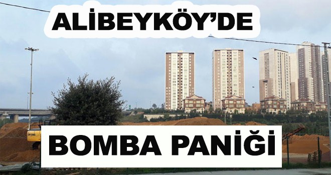 ALİBEYKÖY'DE BOMBA PANİĞİ