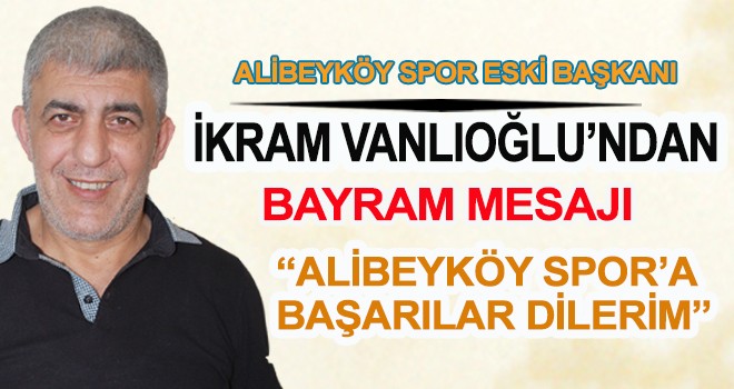 İKRAM VANLIOĞLU’NDAN BAYRAM MESAJI