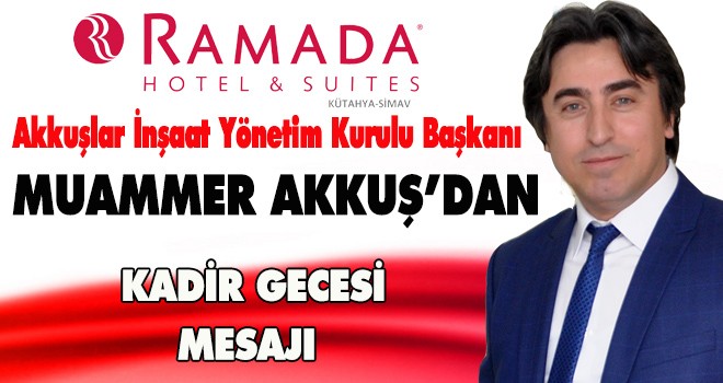 MUAMMER AKKUŞ'DAN KADİR GECESİ MESAJI