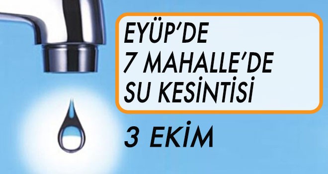 EYÜP'TE 8 SAAT SU KESİNTİSİ