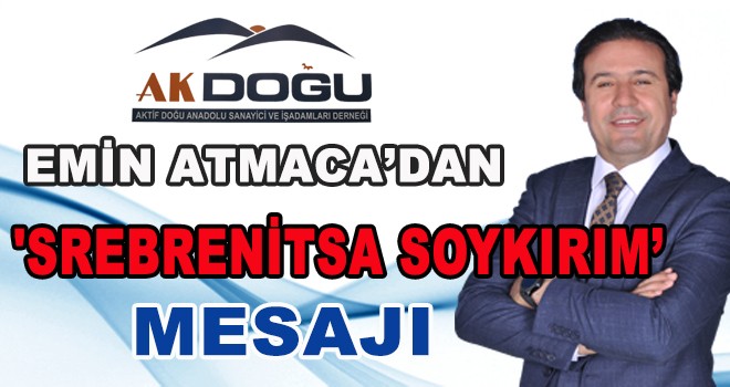 EMİN ATMACA’DAN 'SREBRENİTSA SOYKIRIM’ MESAJI