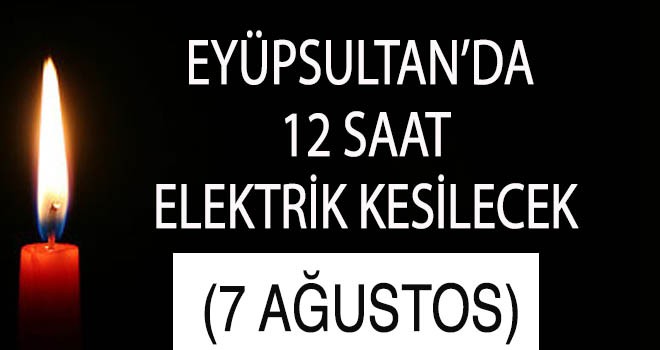 EYÜPSULTAN’DA   12 SAAT  ELEKTRİK KESİLECEK