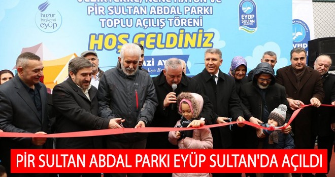 PİR SULTAN ABDAL PARKI EYÜP SULTAN'DA AÇILDI