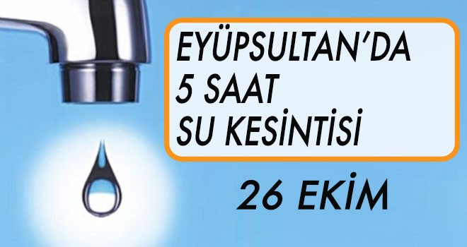 EYÜPSULTAN'DA SU KESİNTİSİ (26 EKİM)