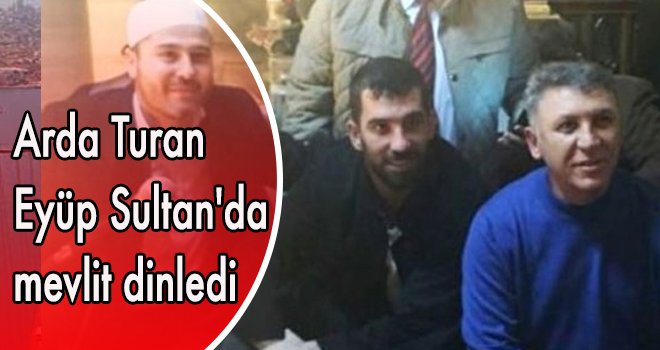 Arda Turan Eyüp Sultan'da mevlit dinledi