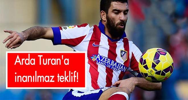 Arda Turan'a inanılmaz teklif!