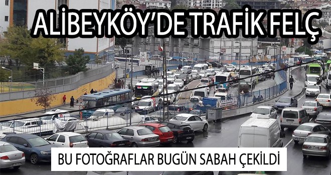 ALİBEYKÖY’DE TRAFİK FELÇ