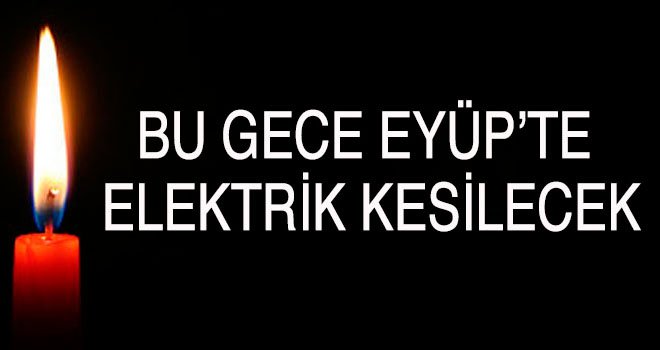 Bu gece Eyüp'te elektrik kesilecek