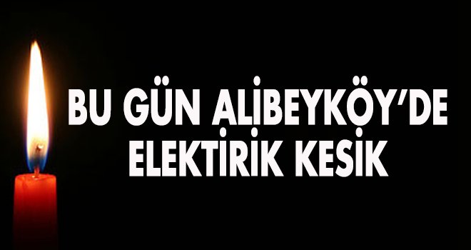 BU GÜN ALİBEYKÖY’DE ELEKTİRİK KESİK