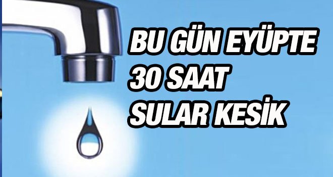 BU GÜN EYÜPTE  30 SAAT SULAR KESİK