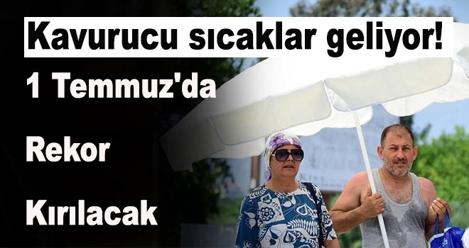 Kavurucu sıcaklar geliyor