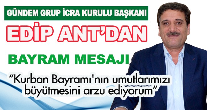 EDİP ANT’DAN BAYRAM MESAJI