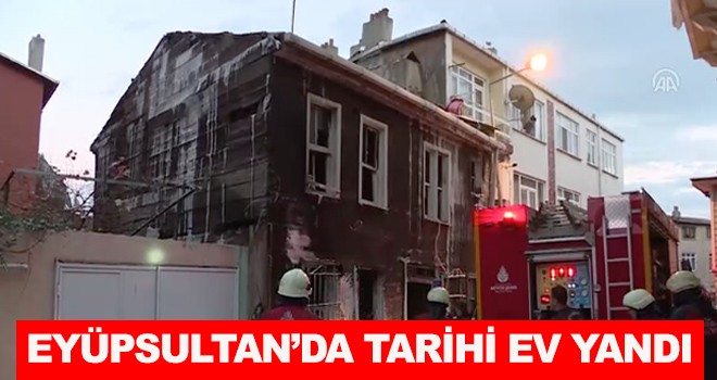 EYÜPSULTAN’DA TARİHİ EV YANDI