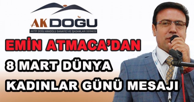 EMİN ATMACA'DAN 8 MART DÜNYA KADINLAR GÜNÜ MESAJI