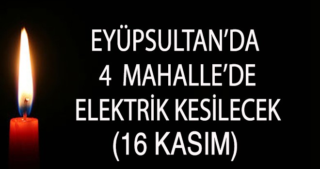 EYÜP SULTAN'DA ELEKTRİK KESİNTİSİ (16 KASIM)