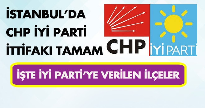 İŞTE İSTANBUL'DA İYİ PARTİ'YE VERİLEN İLÇELER