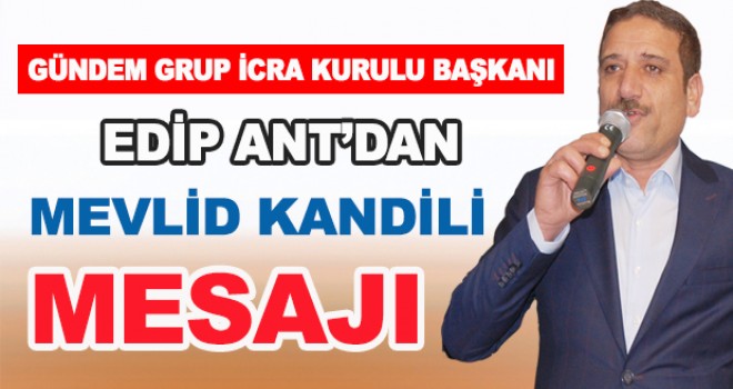 EDİP ANT’DAN MEVLİD KANDİLİ MESAJI