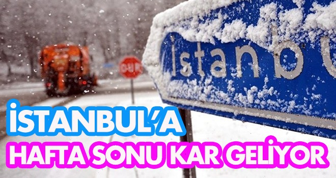 İSTANBUL'A HAFTA SONU KAR GELİYOR