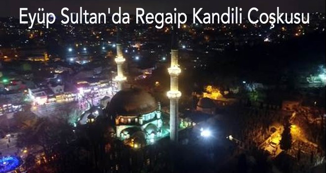 Eyüp Sultan'da Regaip Kandili Coşkusu