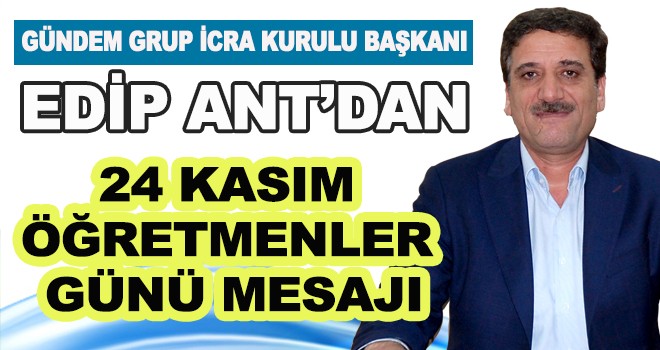 EDİP ANT'DAN  ÖĞRETMENLER  GÜNÜ MESAJI