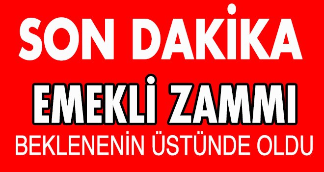 EMEKLİ ZAMMI BEKLENENİN ÜSTÜNDE OLDU