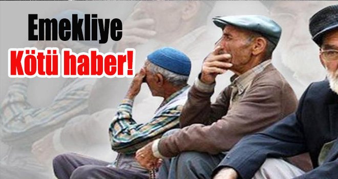 Emekliye kötü haber!