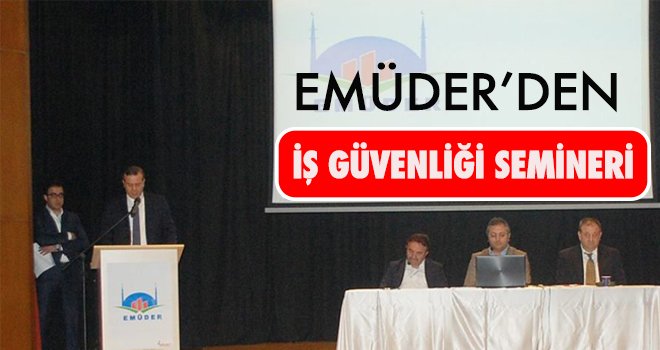 EMÜDER İŞ GÜVENLİĞİ SEMİNERİ YAPTI