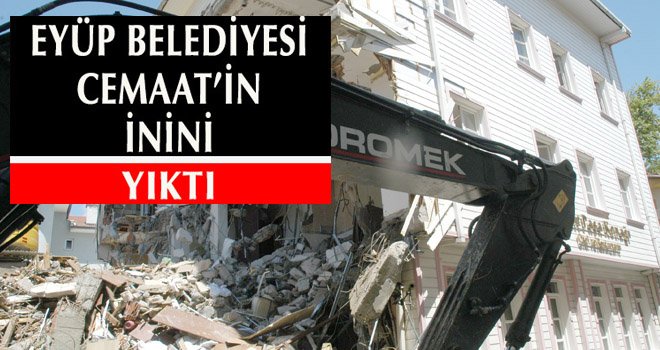 EYÜP BELEDİYESİ CEMAAT’İN İNİNİ YIKTI