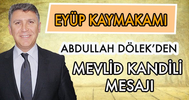 EYÜP KAYMAKAMI ABDULLAH DÖLEK'DEN KANDİL MESAJI