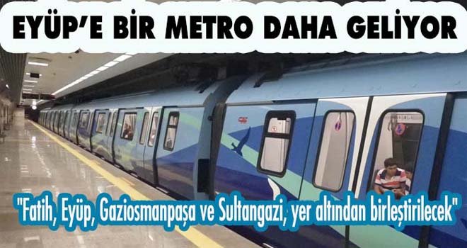 EYÜP’E BİR METRO DAHA GELİYOR