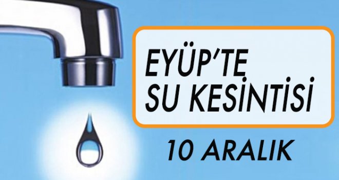 EYÜP'TE SU KESİNTİSİ (10 ARALIK)