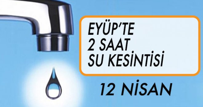 EYÜP'TE SU KESİNTİSİ (12 NİSAN)