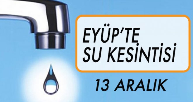 EYÜP'TE SU KESİNTİSİ (13 ARALIK)