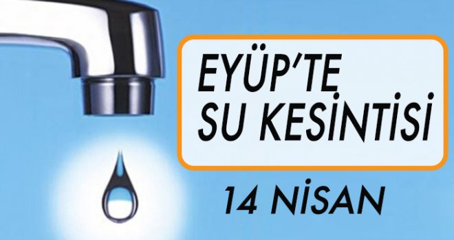 EYÜP'TE SU KESİNTİSİ (14 NİSAN)