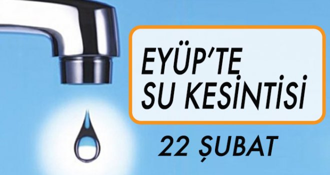 EYÜP'TE  SU KESİNTİSİ (22 ŞUBAT)