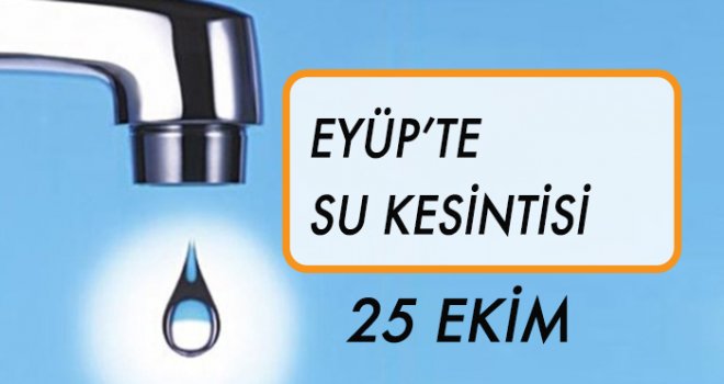 EYÜP'TE  SU KESİNTİSİ (25 EKİM)