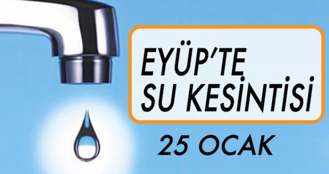 EYÜP'TE SU KESİNTİSİ (25 OCAK)