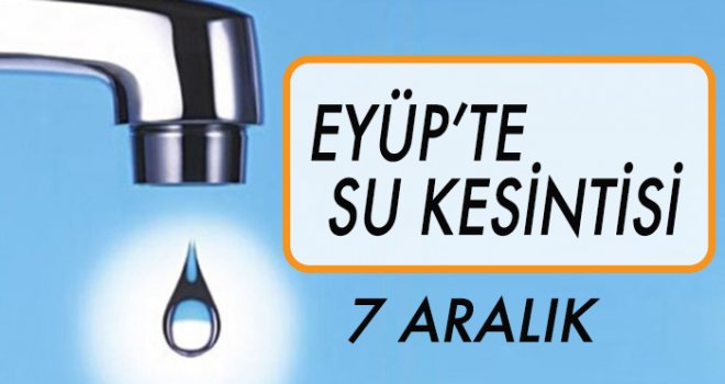 EYÜP'TE SU KESİNTİSİ (7 ARALIK)