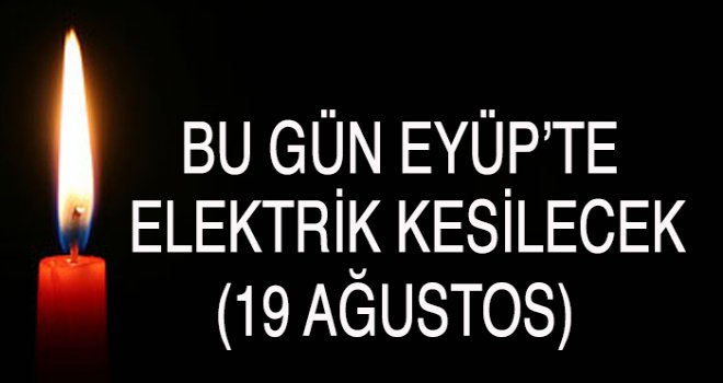 Eyüp'te bugün elektrik kesintisi yaşanacak (19 Ağustos)